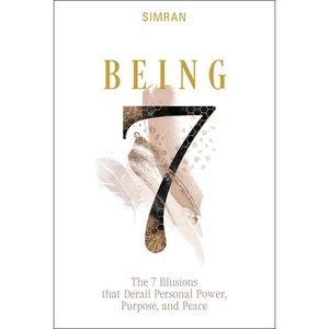 Being: The 7 Illusions That Derail Personal Power, Purpose, and Peace -- Simran